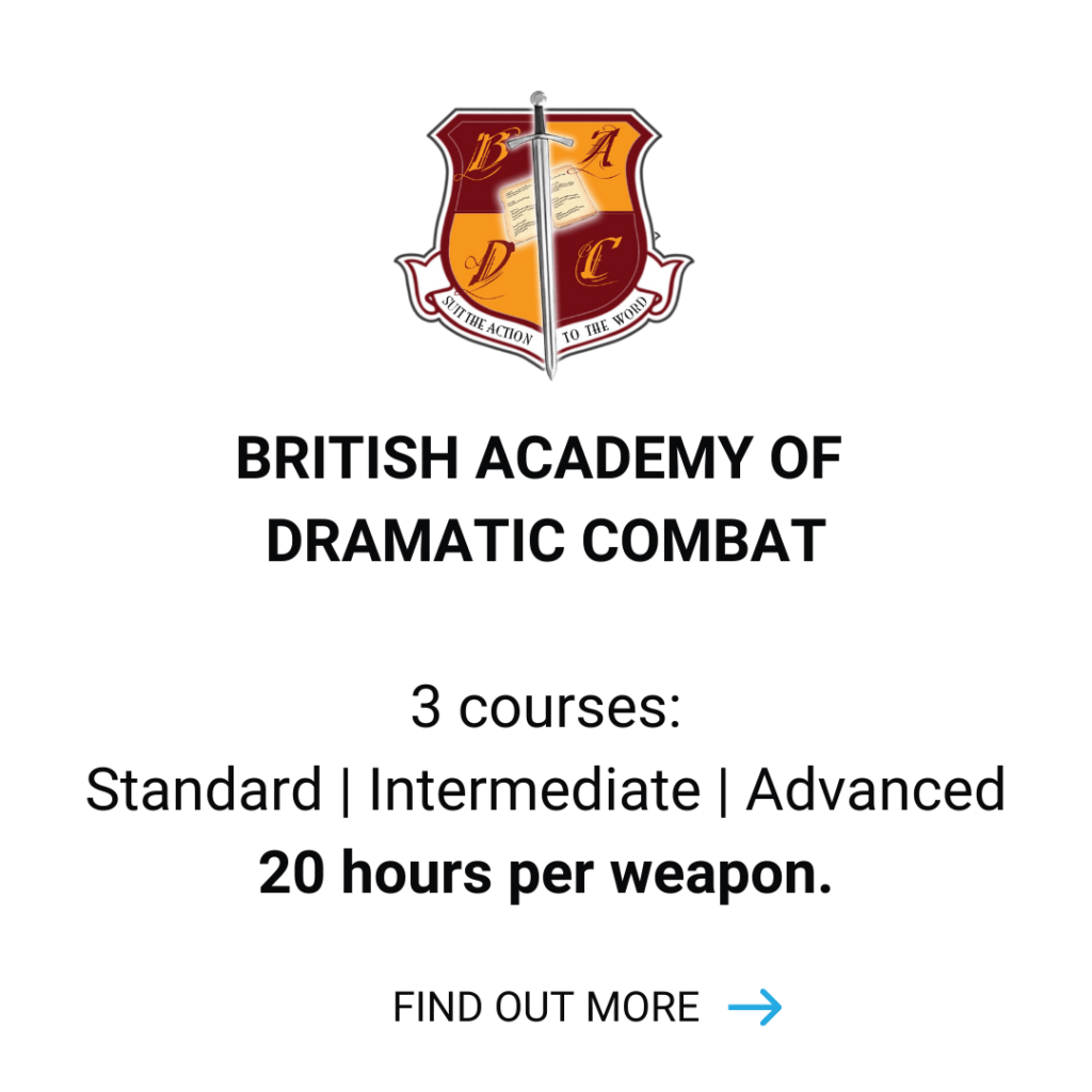 British Academy of Dramatic Combat - 3 Courses (Standard, Intermediate, Advanced) 20 hours per weapon. Click to find out more.