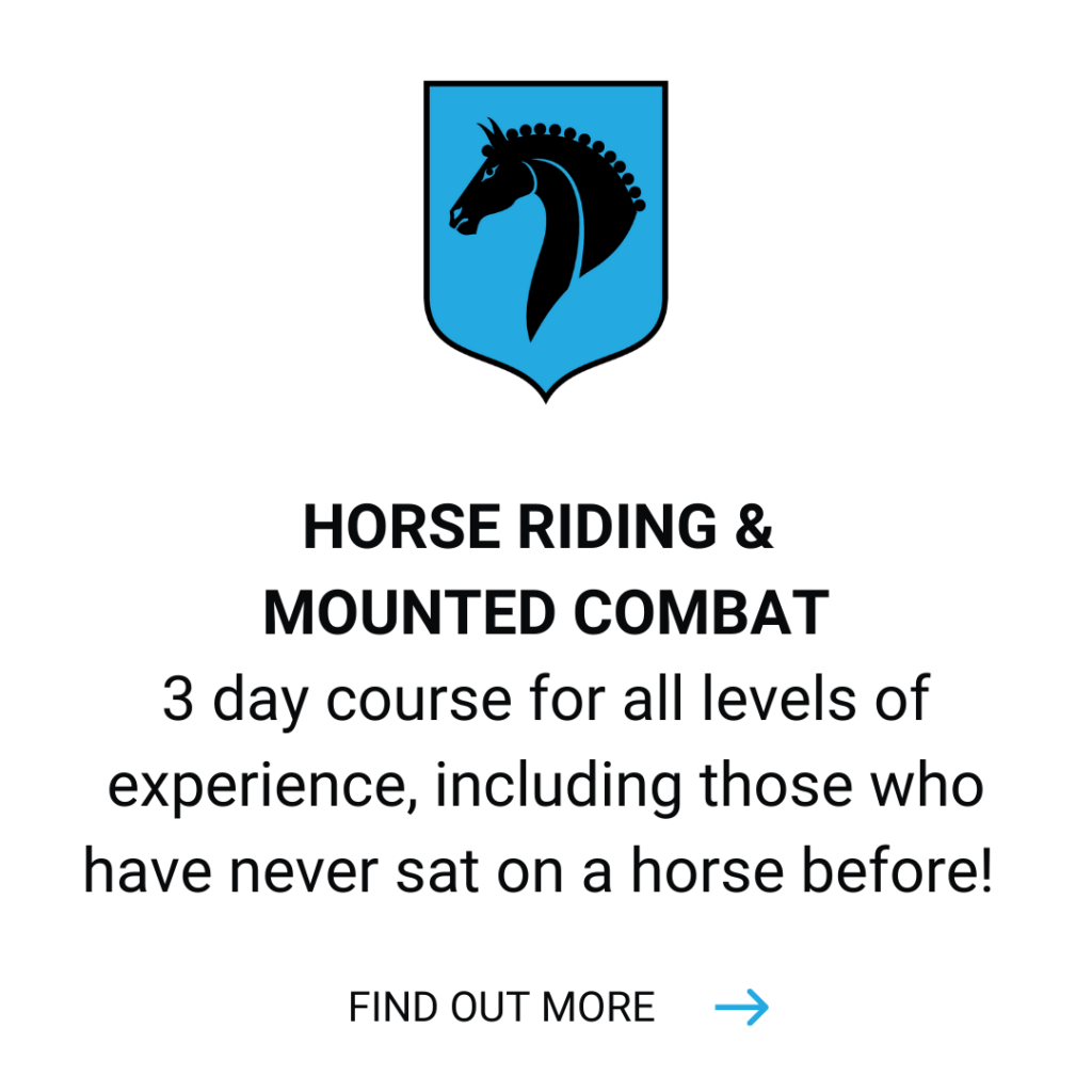 Horse Riding & Mounted Combat- 3 day course for all levels of experience, including those who have never sat on a horse before! Click to find out more.